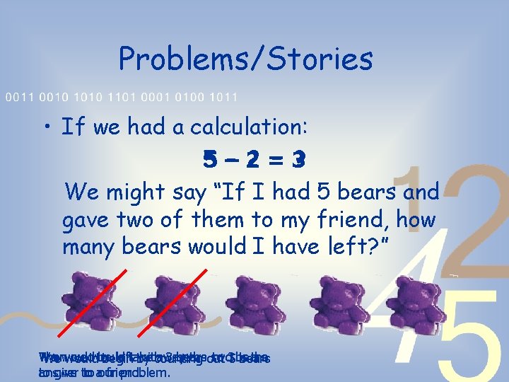 Problems/Stories • If we had a calculation: 5– – 2= =3 ? We might
