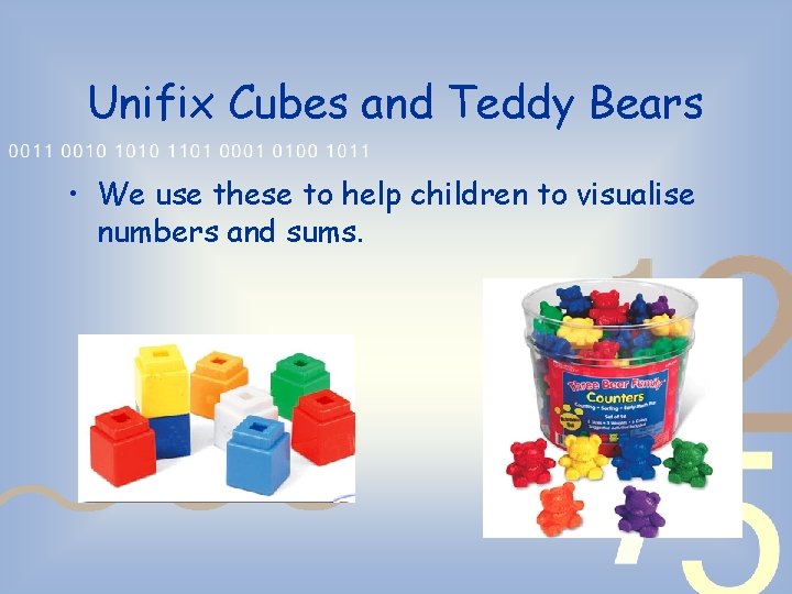 Unifix Cubes and Teddy Bears • We use these to help children to visualise