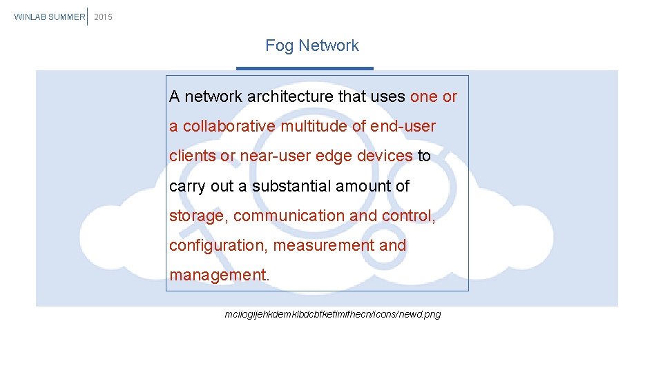 WINLAB SUMMER 2015 Fog Network A network architecture that uses one or a collaborative WINLAB SUMMER 2015 Fog Network A network architecture that uses one or a collaborative
