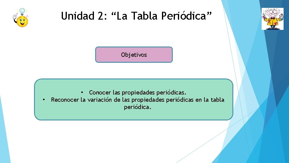 Unidad 2: “La Tabla Periódica” Objetivos • Conocer las propiedades periódicas. • Reconocer la