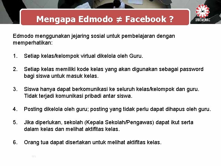 Mengapa Edmodo ≠ Facebook ? Edmodo menggunakan jejaring sosial untuk pembelajaran dengan memperhatikan: 1.