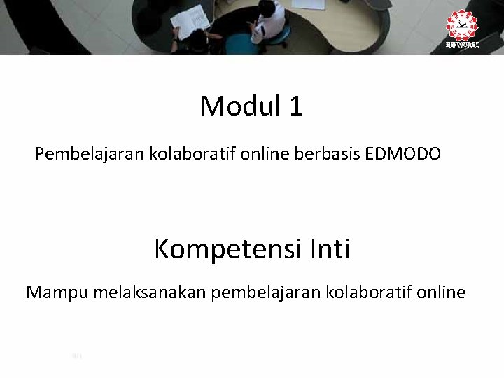 Modul 1 Pembelajaran kolaboratif online berbasis EDMODO Kompetensi Inti Mampu melaksanakan pembelajaran kolaboratif online