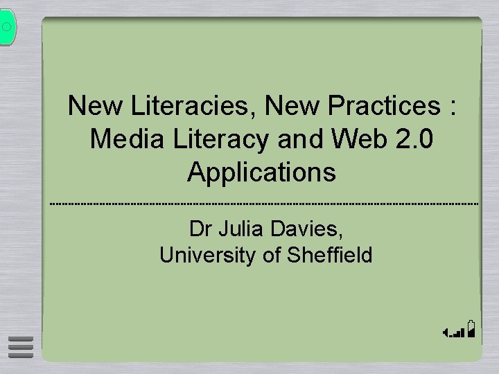 New Literacies, New Practices : Media Literacy and Web 2. 0 Applications Dr Julia