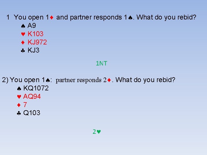 1 You open 1 and partner responds 1. What do you rebid? A 9