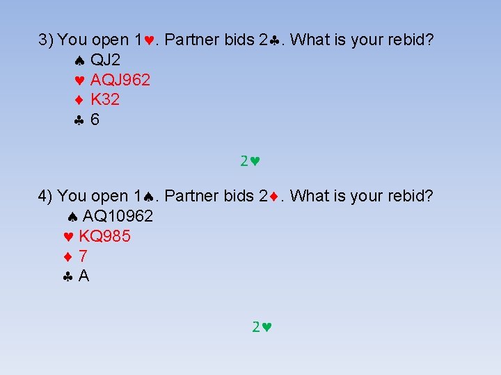 3) You open 1. Partner bids 2. What is your rebid? QJ 2 AQJ