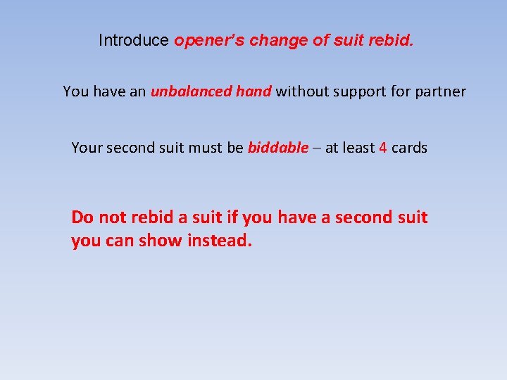 Introduce opener’s change of suit rebid. You have an unbalanced hand without support for