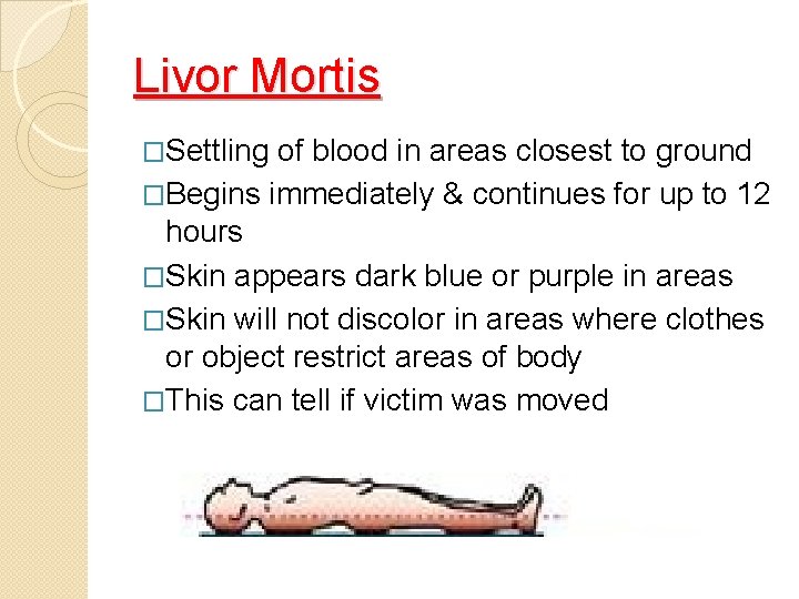 Livor Mortis �Settling of blood in areas closest to ground �Begins immediately & continues