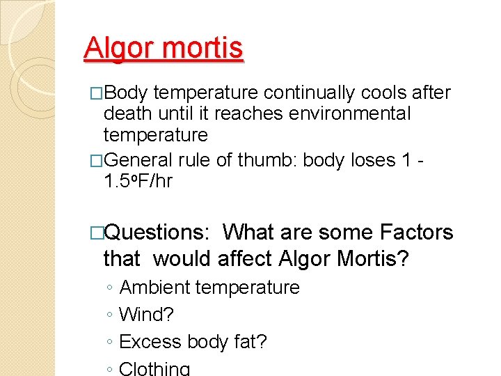 Algor mortis �Body temperature continually cools after death until it reaches environmental temperature �General