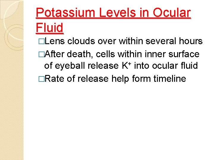 Potassium Levels in Ocular Fluid �Lens clouds over within several hours �After death, cells