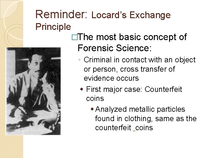 Reminder: Locard’s Exchange Principle �The most basic concept of Forensic Science: ◦ Criminal in