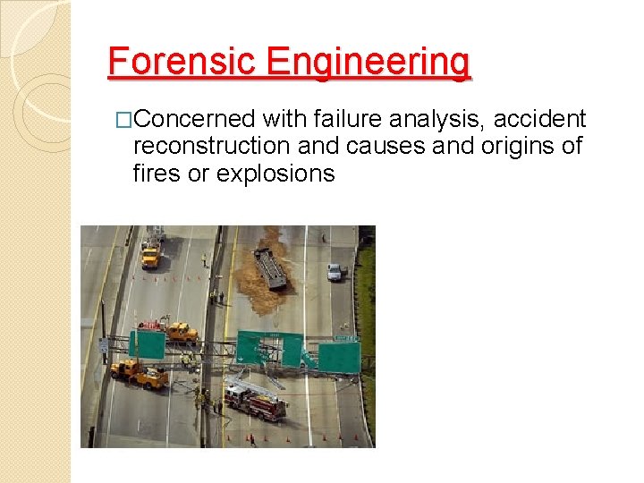 Forensic Engineering �Concerned with failure analysis, accident reconstruction and causes and origins of fires