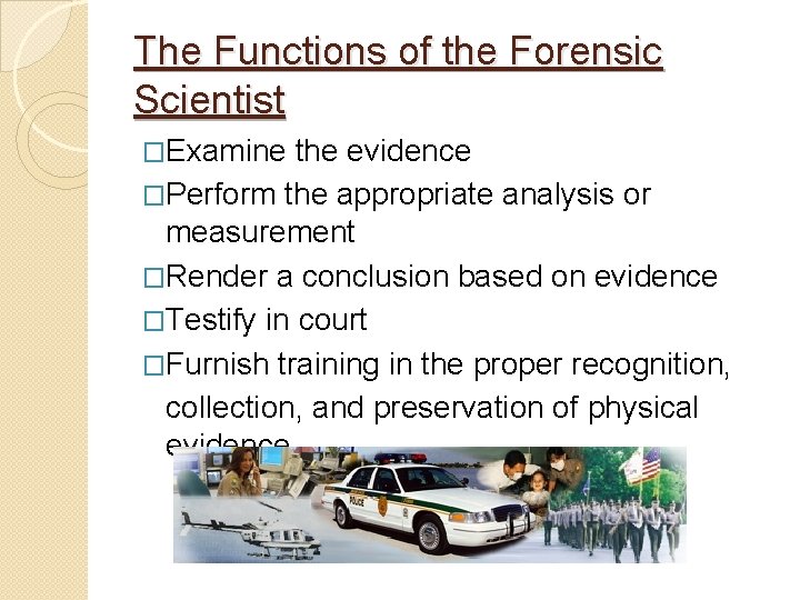 The Functions of the Forensic Scientist �Examine the evidence �Perform the appropriate analysis or