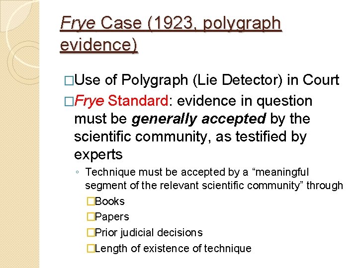 Frye Case (1923, polygraph evidence) �Use of Polygraph (Lie Detector) in Court �Frye Standard: