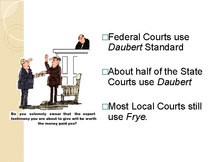 �Federal Courts use Daubert Standard �About half of the State Courts use Daubert �Most
