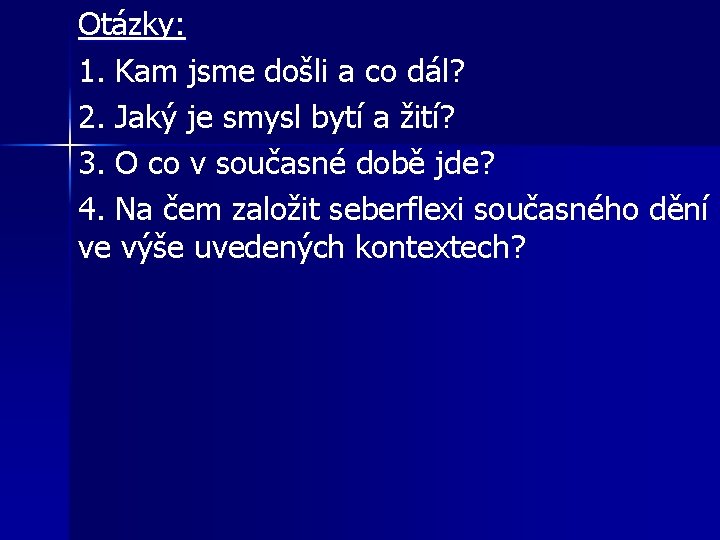 Otázky: 1. Kam jsme došli a co dál? 2. Jaký je smysl bytí a