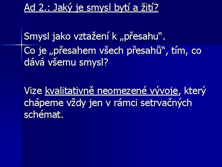 Ad 2. : Jaký je smysl bytí a žití? Smysl jako vztažení k „přesahu“.