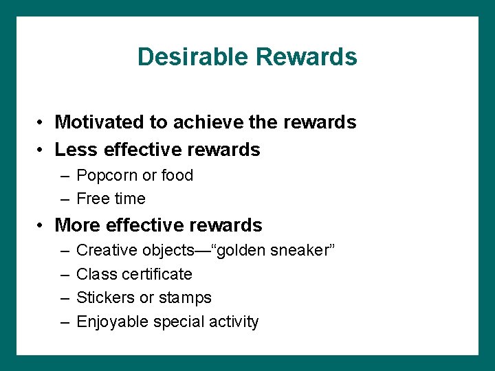 Desirable Rewards • Motivated to achieve the rewards • Less effective rewards – Popcorn