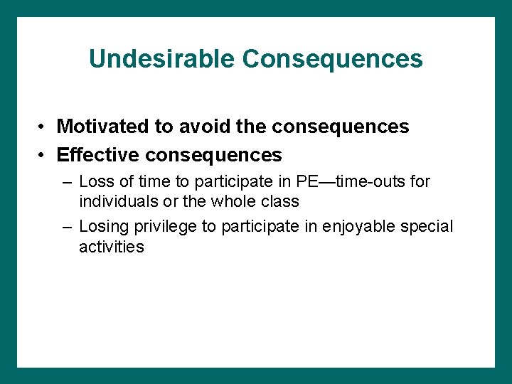 Undesirable Consequences • Motivated to avoid the consequences • Effective consequences – Loss of