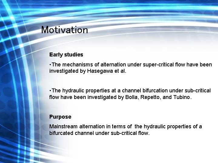 Motivation Early studies • The mechanisms of alternation under super-critical flow have been investigated