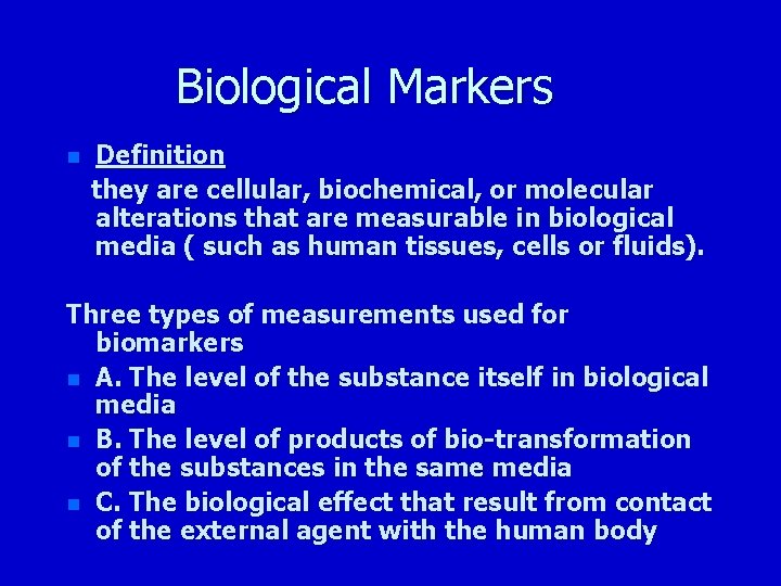 Biological Markers n Definition they are cellular, biochemical, or molecular alterations that are measurable