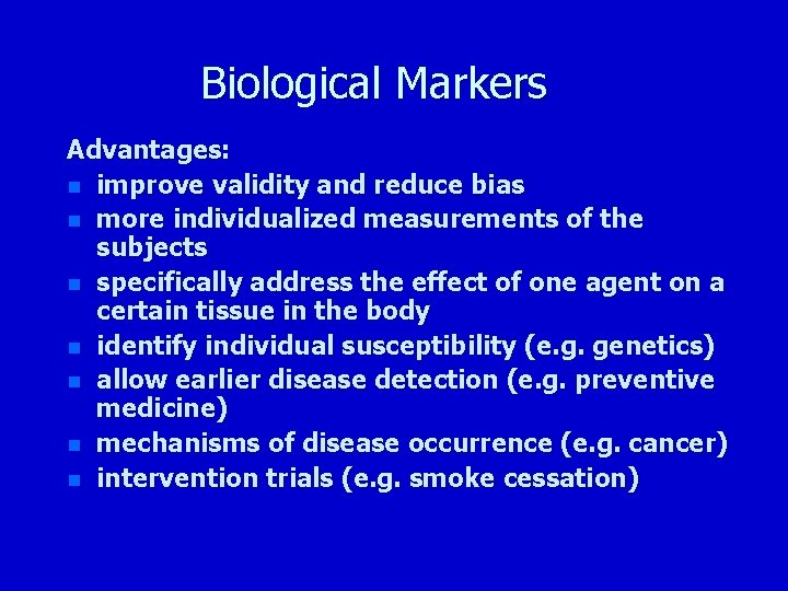 Biological Markers Advantages: n improve validity and reduce bias n more individualized measurements of