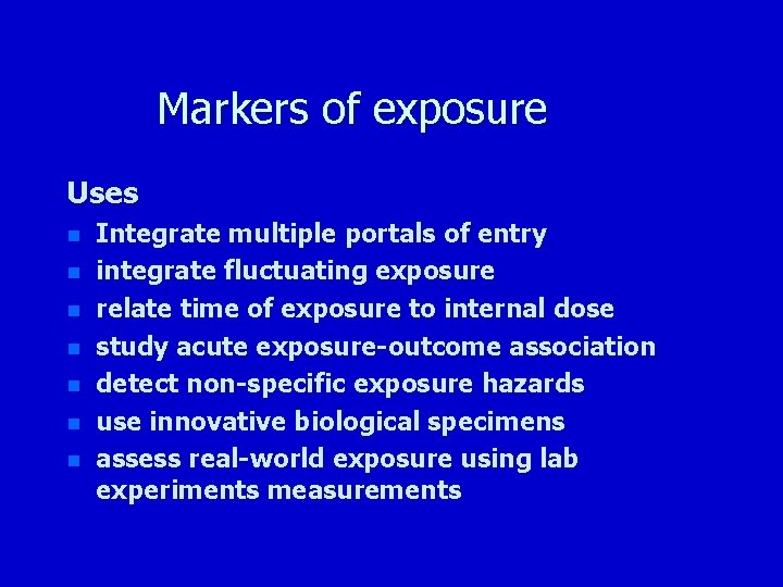 Markers of exposure Uses n n n n Integrate multiple portals of entry integrate