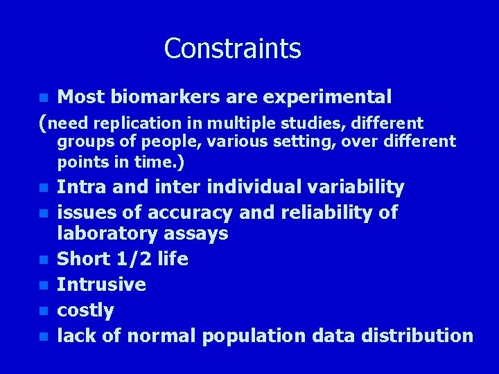 Constraints n Most biomarkers are experimental (need replication in multiple studies, different groups of