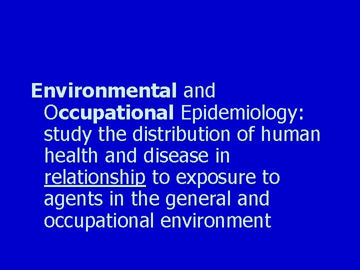 Environmental and Occupational Epidemiology: study the distribution of human health and disease in relationship