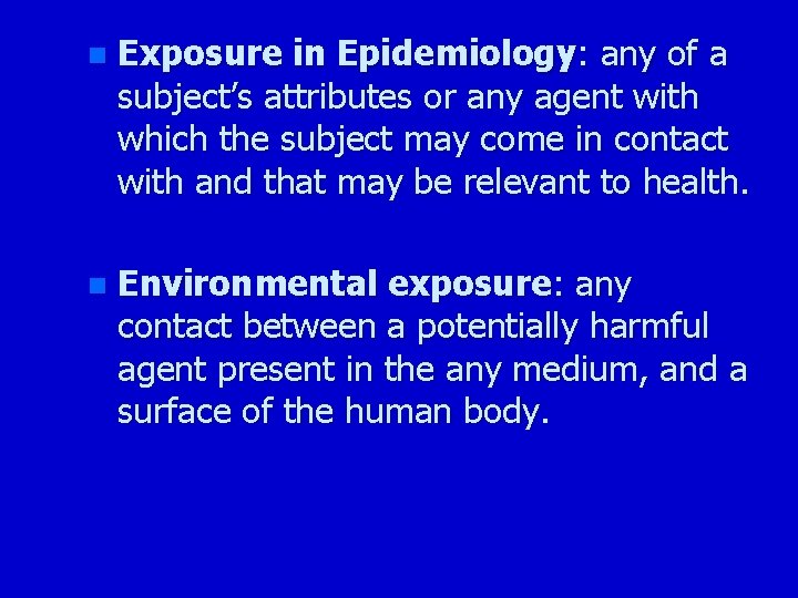 n Exposure in Epidemiology: any of a subject’s attributes or any agent with which