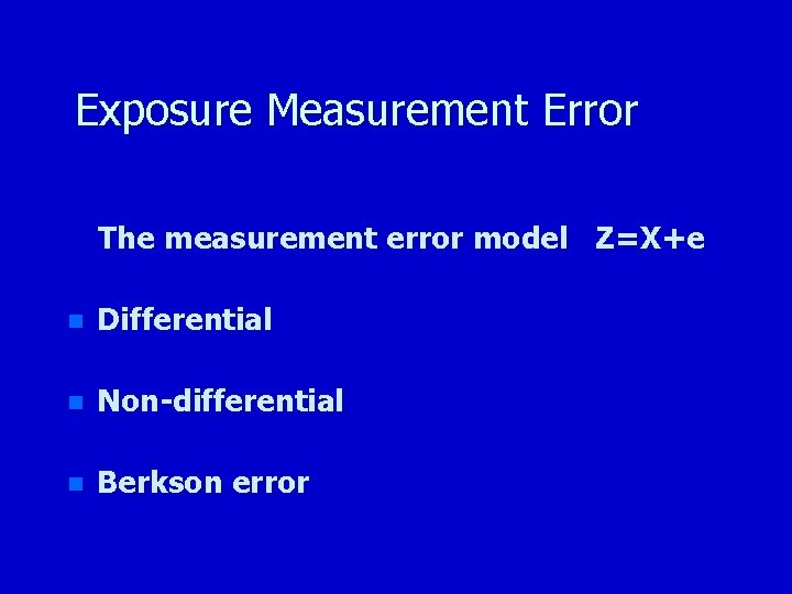 Exposure Measurement Error The measurement error model Z=X+e n Differential n Non-differential n Berkson