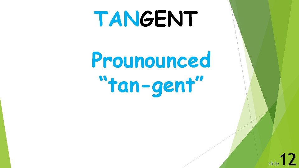 TANGENT Prounounced “tan-gent” 12 slide 