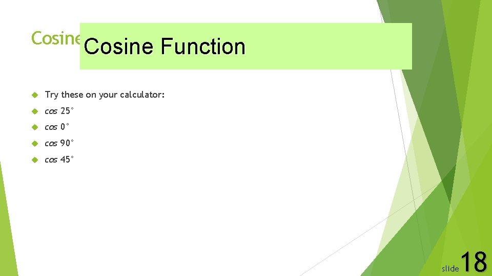 Cosine Function Try these on your calculator: cos 25° cos 0° cos 90° cos