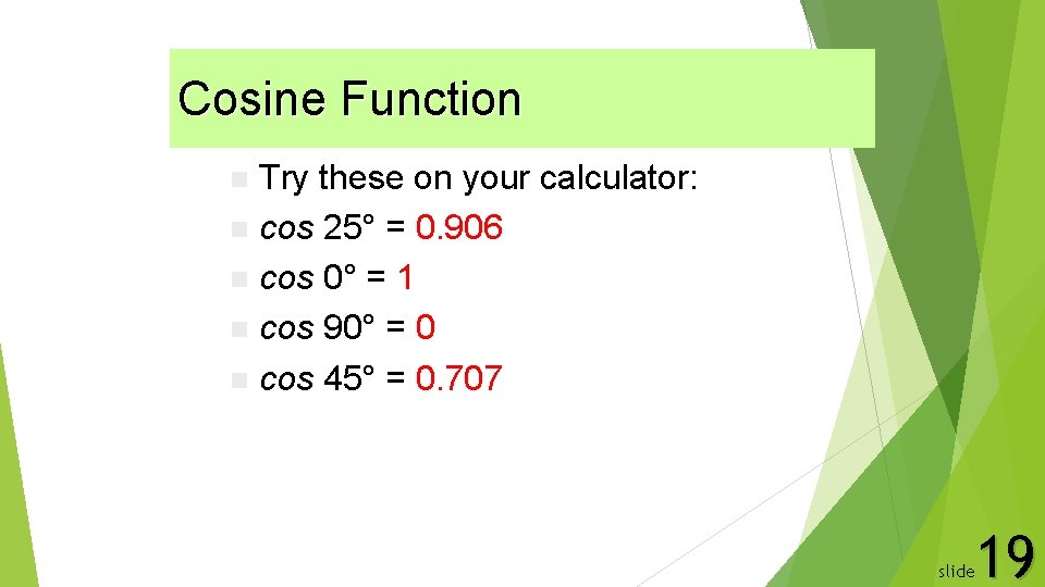 Cosine Function Try these on your calculator: n cos 25° = 0. 906 n