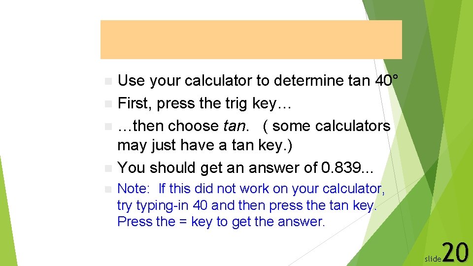 Tangent Function Use your calculator to determine tan 40° n First, press the trig