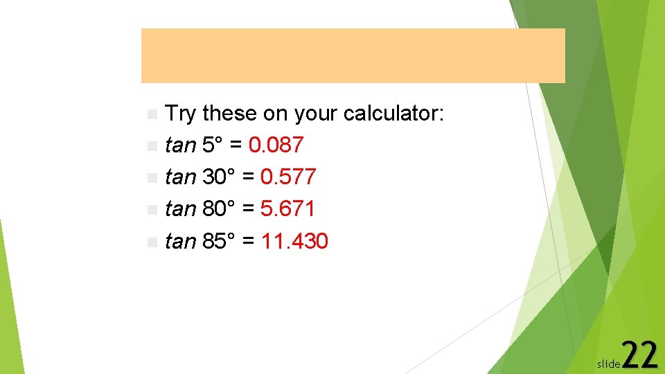 Tangent Function Try these on your calculator: n tan 5° = 0. 087 n