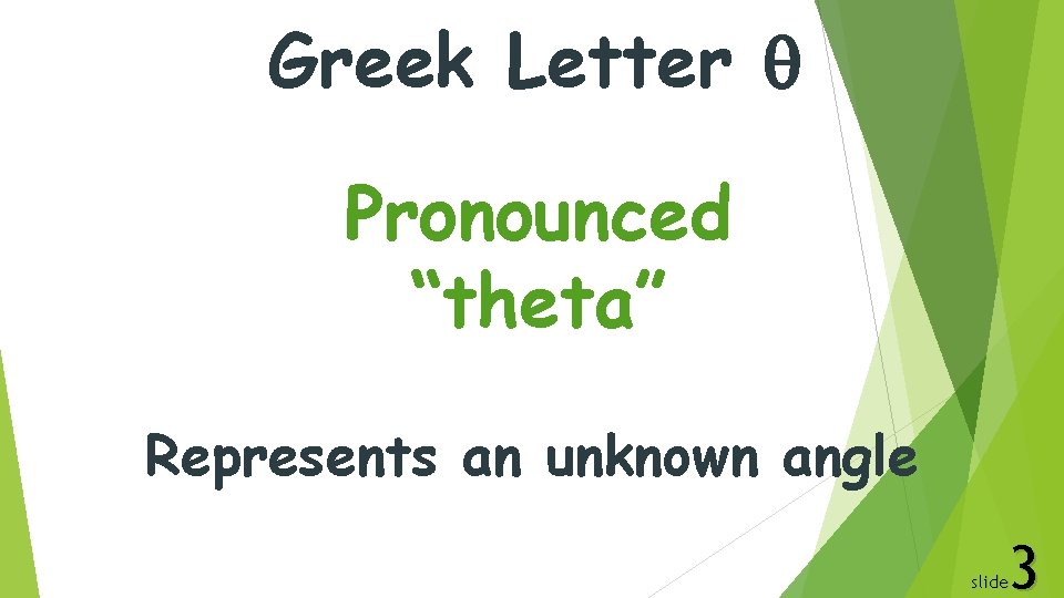 Greek Letter Pronounced “theta” Represents an unknown angle 3 slide 