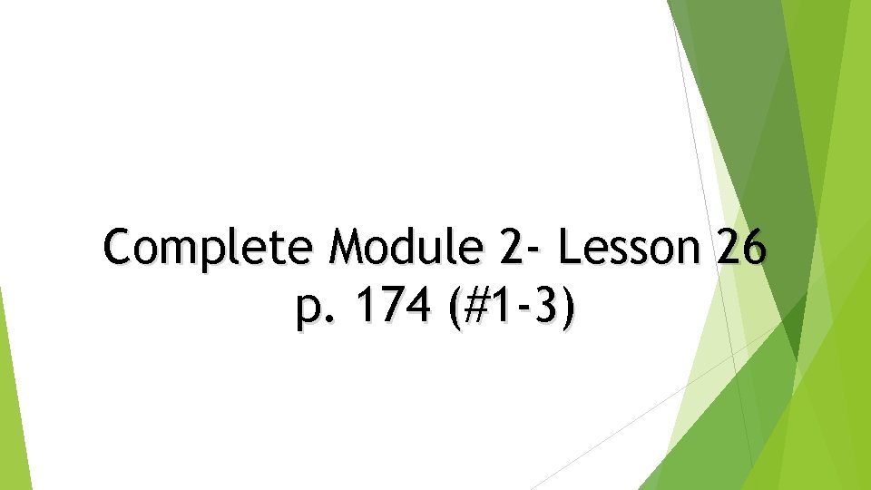 Complete Module 2 - Lesson 26 p. 174 (#1 -3) 