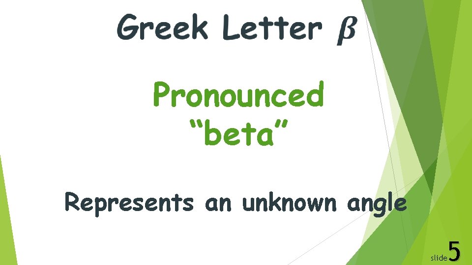 Pronounced “beta” Represents an unknown angle 5 slide 