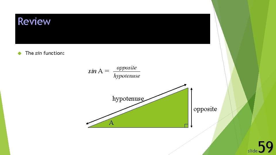 Review The sin function: sin A = hypotenuse opposite A 59 slide 