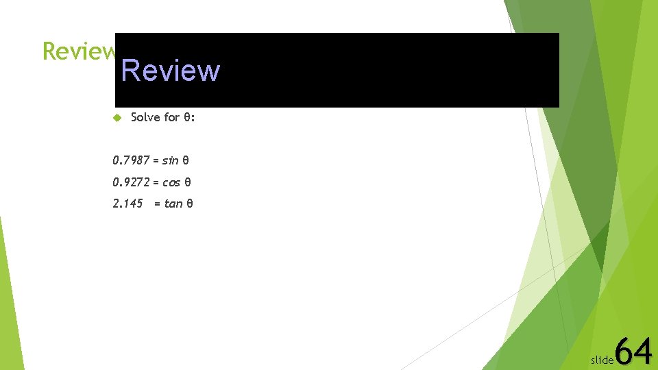 Review Solve for θ: 0. 7987 = sin θ 0. 9272 = cos θ
