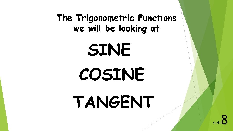 The Trigonometric Functions we will be looking at SINE COSINE TANGENT 8 slide 