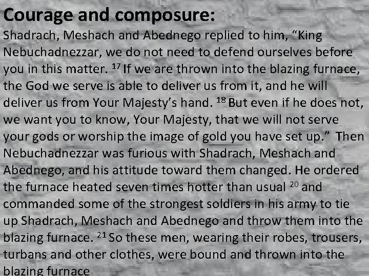 Courage and composure: Shadrach, Meshach and Abednego replied to him, “King Nebuchadnezzar, we do