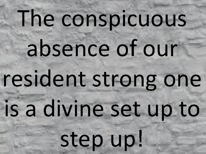 The conspicuous absence of our resident strong one is a divine set up to