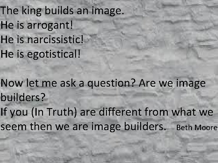 The king builds an image. He is arrogant! He is narcissistic! He is egotistical!