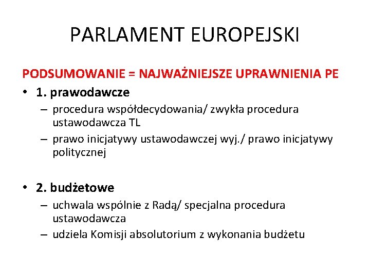 PARLAMENT EUROPEJSKI PODSUMOWANIE = NAJWAŻNIEJSZE UPRAWNIENIA PE • 1. prawodawcze – procedura współdecydowania/ zwykła