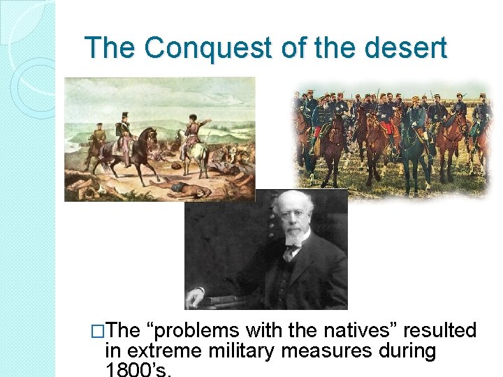 The Conquest of the desert �The “problems with the natives” resulted in extreme military