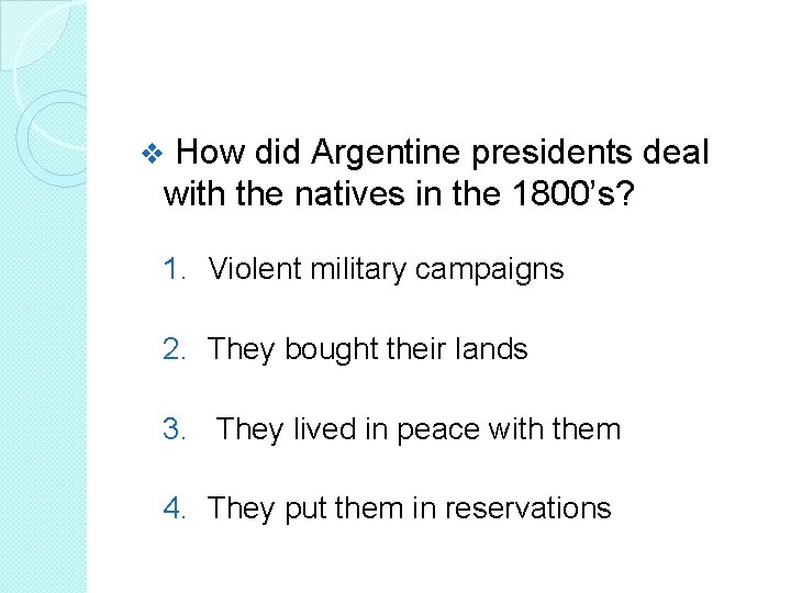 How did Argentine presidents deal with the natives in the 1800’s? v 1. Violent