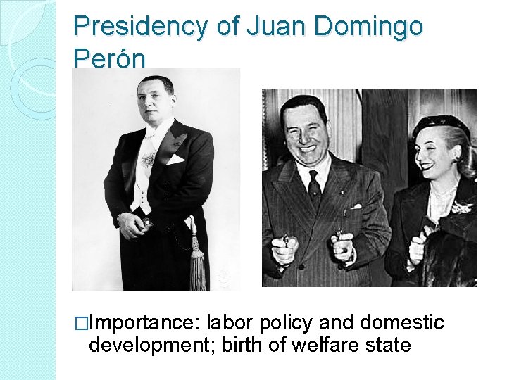 Presidency of Juan Domingo Perón �Importance: labor policy and domestic development; birth of welfare