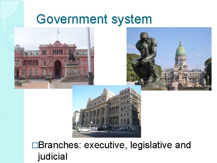 Government system �Branches: judicial executive, legislative and 