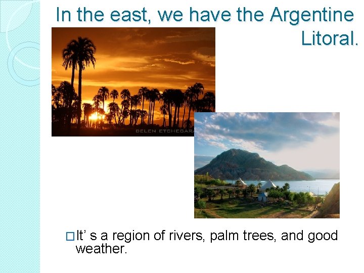 In the east, we have the Argentine Litoral. �It’ s a region of rivers,